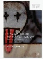 Making Sense Of Moral Panics: A Framework For Research (Palgrave Studies In Risk, Crime And Society)