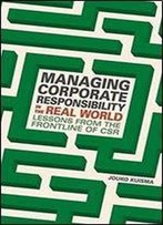 Managing Corporate Responsibility In The Real World: Lessons From The Frontline Of Csr