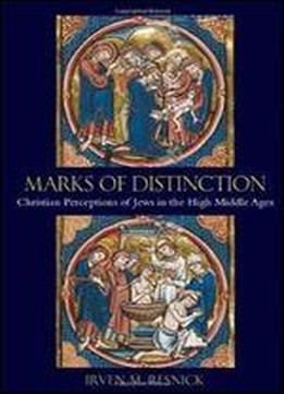 Marks Of Distinction: Christian Perceptions Of Jews In The High Middle Ages