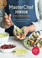 Masterchef Junior Cookbook: Bold Recipes And Essential Techniques To Inspire Young Cooks