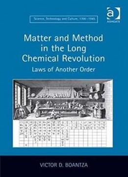 Matter And Method In The Long Chemical Revolution: Laws Of Another Order (science, Technology And Culture, 1700-1945)