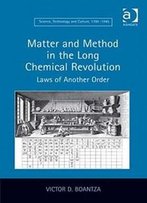 Matter And Method In The Long Chemical Revolution: Laws Of Another Order (Science, Technology And Culture, 1700-1945)