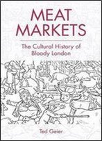 Meat Markets: The Cultural History Of Bloody London