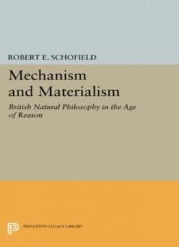 Mechanism And Materialism: British Natural Philosophy In An Age Of Reason (princeton Legacy Library)