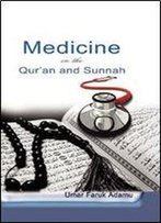 Medicine In The Qur'an And Sunnah. An Intellectual Reappraisal Of The Legacy And Future Of Islamic Medicine And Its Represent