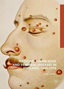 Medicine, Knowledge And Venereal Diseases In England, 1886-1916 (medicine And Biomedical Sciences In Modern History)