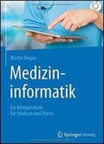 Medizininformatik: Ein Kompendium Fur Studium Und Praxis