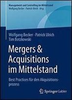 Mergers & Acquisitions Im Mittelstand: Best Practices Fur Den Akquisitionsprozess (Management Und Controlling Im Mittelstand)