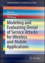 Modeling And Evaluating Denial Of Service Attacks For Wireless And Mobile Applications (Springerbriefs In Computer Science)
