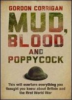 Mud, Blood And Poppycock: This Will Overturn Everything You Thought You Knew About Britain And The First World War (Cassell Military Paperbacks)