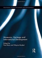 Museums, Heritage And International Development (Routledge Studies In Culture And Development)
