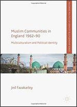 Muslim Communities In England 1962-90: Multiculturalism And Political Identity