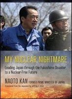 My Nuclear Nightmare: Leading Japan Through The Fukushima Disaster To A Nuclear-Free Future