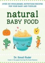 Natural Baby Food: Over 150 Wholesome, Nutritious Recipes For Your Baby And Toddler