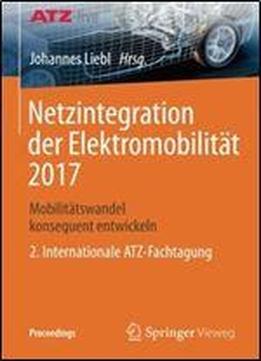 Netzintegration Der Elektromobilitat 2017: Mobilitatswandel Konsequent Entwickeln - 2. Internationale Atz-fachtagung (proceedings) (german And English Edition)