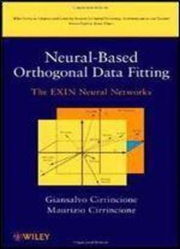 Neural-based Orthogonal Data Fitting: The Exin Neural Networks (adaptive And Cognitive Dynamic Systems: Signal Processing, Learning, Communications And Control)