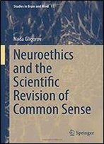 Neuroethics And The Scientific Revision Of Common Sense (Studies In Brain And Mind)
