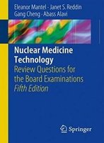 Nuclear Medicine Technology: Review Questions For The Board Examinations