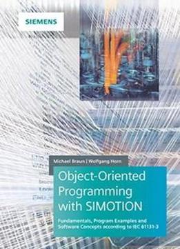 Object-oriented Programming With Simotion: Fundamentals, Program Examples And Software Concepts According To Iec 61131-3