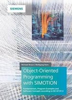 Object-Oriented Programming With Simotion: Fundamentals, Program Examples And Software Concepts According To Iec 61131-3
