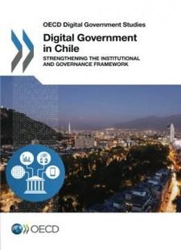 Oecd Digital Government Studies Digital Government In Chile: Strengthening The Institutional And Governance Framework