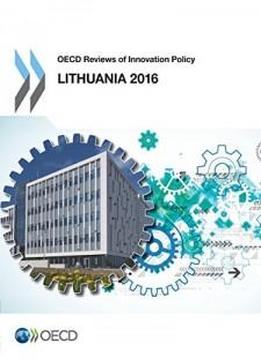 Oecd Reviews Of Innovation Policy: Lithuania 2016