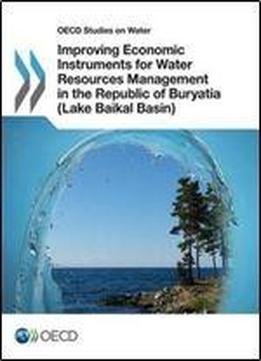Oecd Studies On Water Improving Economic Instruments For Water Resources Management In The Republic Of Buryatia (lake Baikal Basin)