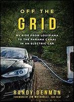 Off The Grid: My Ride From Louisiana To The Panama Canal In An Electric Car,2017