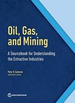 Oil, Gas, And Mining: A Sourcebook For Understanding The Extractive Industries