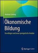 Okonomische Bildung: Grundlagen Und Neue Synergetische Ansatze