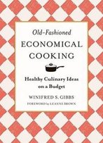 Old-Fashioned Economical Cooking: Healthy Culinary Ideas On A Budget