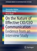 On The Nature Of Effective Cio/Ceo Communication: Evidence From An Interview Study (Springerbriefs In Information Systems)