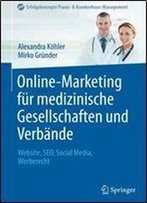 Online-Marketing Fur Medizinische Gesellschaften Und Verbande: Website, Seo, Social Media, Werberecht (Erfolgskonzepte Praxis- & Krankenhaus-Management)