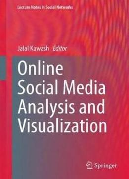 Online Social Media Analysis And Visualization (lecture Notes In Social Networks)
