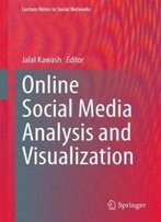 Online Social Media Analysis And Visualization (Lecture Notes In Social Networks)