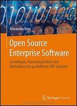 Open Source Enterprise Software: Grundlagen, Praxistauglichkeit Und Marktubersicht Quelloffener Erp-systeme