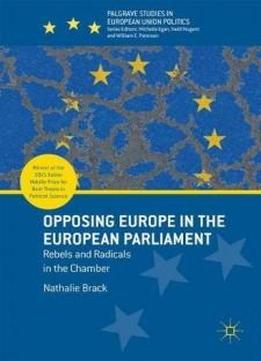 Opposing Europe In The European Parliament: Rebels And Radicals In The Chamber (palgrave Studies In European Union Politics)