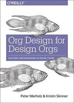 Org Design For Design Orgs: Building And Managing In-House Teams