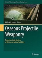 Osseous Projectile Weaponry: Towards An Understanding Of Pleistocene Cultural Variability (Vertebrate Paleobiology And Paleoanthropology)