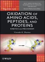 Oxidation Of Amino Acids, Peptides, And Proteins: Kinetics And Mechanism (Wiley Series Of Reactive Intermediates In Chemistry And Biology)