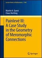 Painleve Iii: A Case Study In The Geometry Of Meromorphic Connections (Lecture Notes In Mathematics)