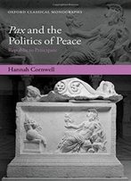 Pax And The Politics Of Peace: Republic To Principate (Oxford Classical Monographs)