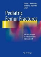 Pediatric Femur Fractures: A Practical Guide To Evaluation And Management