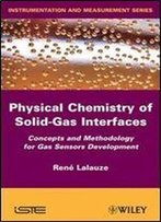 Physico-Chemistry Of Solid-Gas Interfaces: Concepts And Methodology For Gas Sensor Development (Iste)