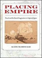 Placing Empire: Travel And The Social Imagination In Imperial Japan