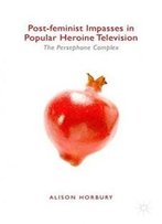 Post-Feminist Impasses In Popular Heroine Television: The Persephone Complex