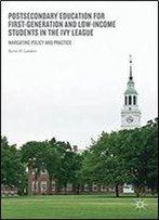 Postsecondary Education For First-Generation And Low-Income Students In The Ivy League: Navigating Policy And Practice
