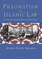 Pragmatism In Islamic Law: A Social And Intellectual History (Middle East Studies Beyond Dominant Paradigms)