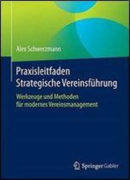 Praxisleitfaden Strategische Vereinsfuhrung: Werkzeuge Und Methoden Fur Modernes Vereinsmanagement