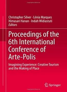 Proceedings Of The 6th International Conference Of Arte-polis: Imagining Experience: Creative Tourism And The Making Of Place